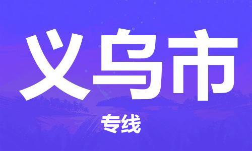 佛山到义乌市物流专线_佛山至义乌市物流公司_佛山到义乌市货运专线